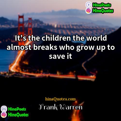 Frank Warren Quotes | It's the children the world almost breaks